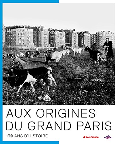 Aux origines du Grand Paris : 130 ans d’histoire