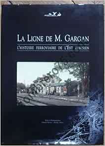 La Ligne de M. Gargan. L’histoire ferroviaire de l’Est Parisien